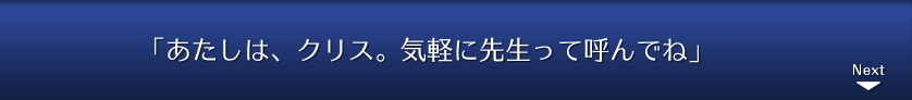 「あたしは、クリス。気軽に先生って呼んでね」