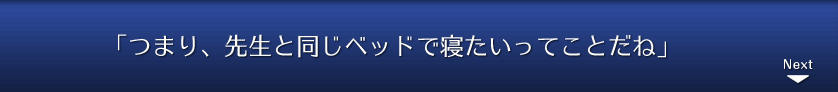 「つまり、先生と同じベッドで寝たいってことだね」